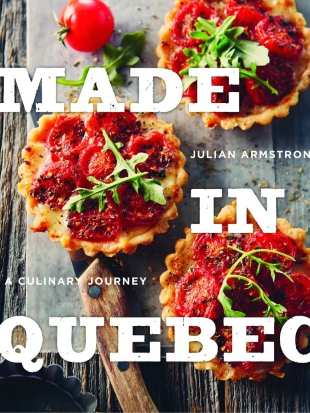 Made in Quebec: A Culinary Journey Cookbook by Julian Armstrong